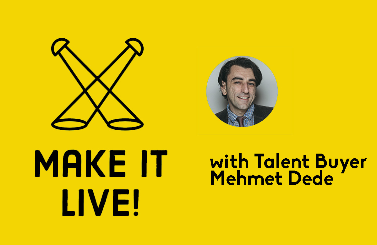 Make it Live with talent buyer Mehmet Dede
